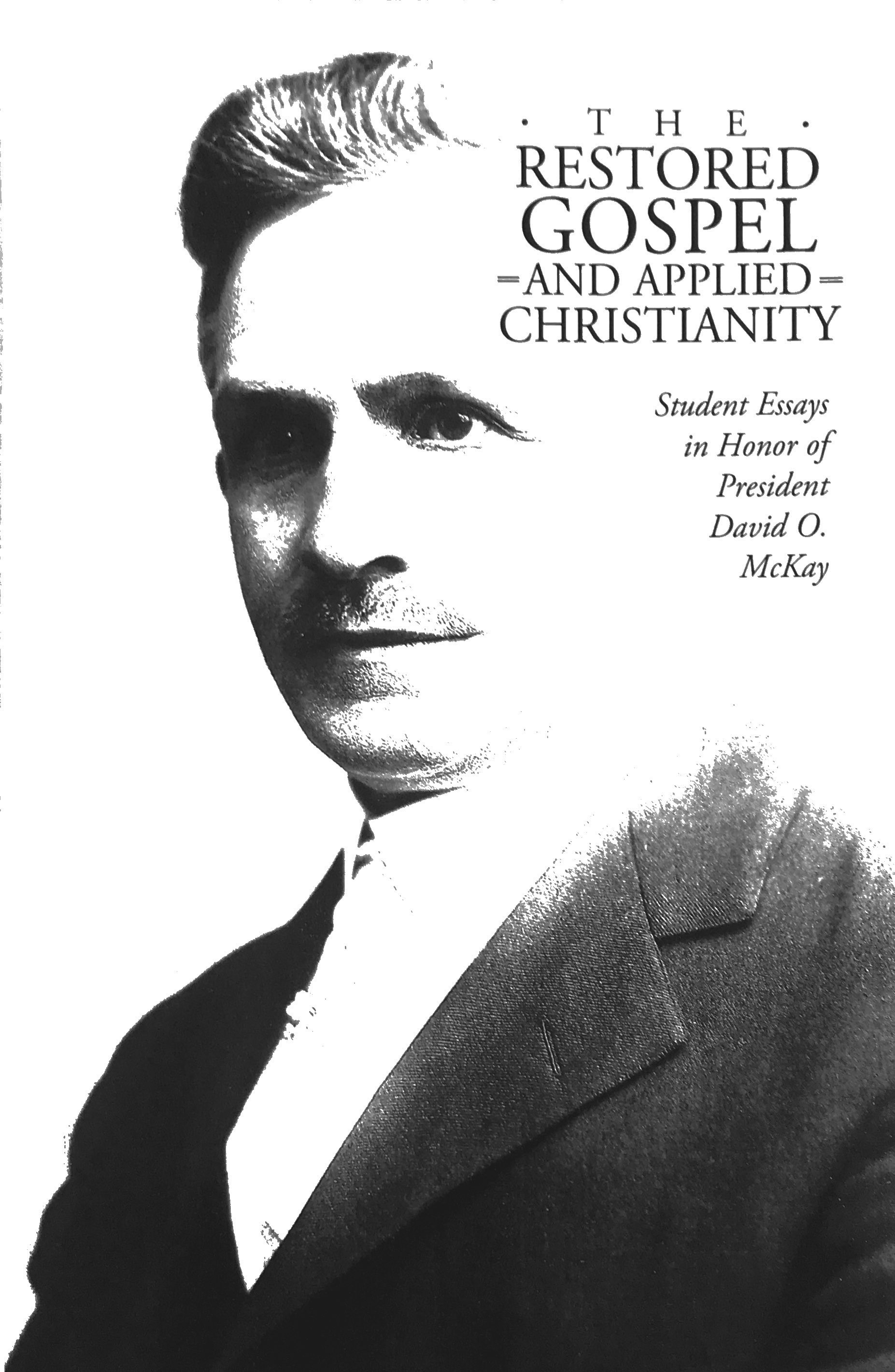 The Restored Gospel and Applied Christianity: Student Essays in Honor of President David O. McKay