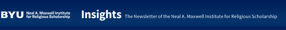 Insights: The Newsletter of the Neal A. Maxwell Institute for Religious Scholarship