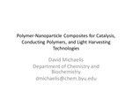 Polymer-Nanoparticle Composites for Catalysis, Conducting Polymers, and Light Harvesting Technologies by David J. Michaelis