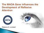 The MAOA Gene Influences the Development of Reflexive Attention by Rebecca A. Lundwall